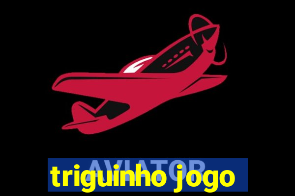 triguinho jogo